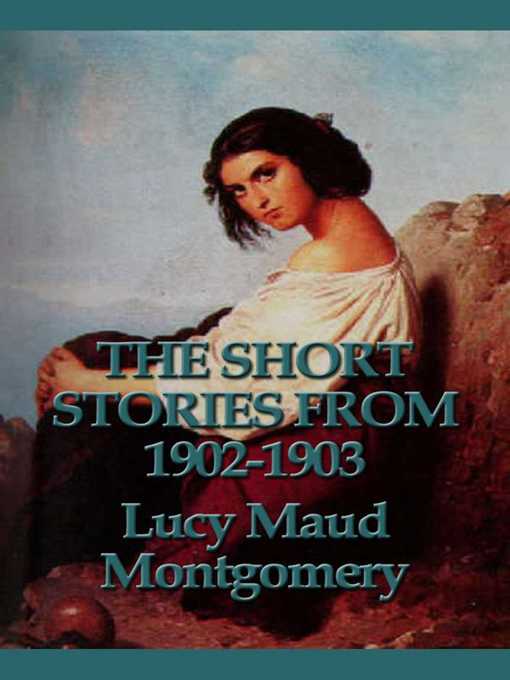 Title details for The Short Stories from 1902-1903 by Lucy Maud Montgomery - Available